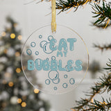 Eat My Bubbles Acrylic Ornament